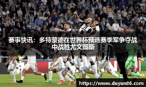 赛事快讯：多特蒙德在世界杯预选赛季军争夺战中战胜尤文图斯