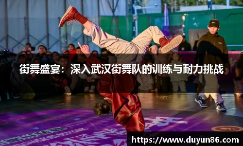 街舞盛宴：深入武汉街舞队的训练与耐力挑战