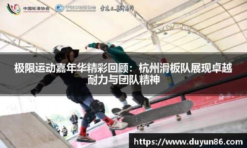 极限运动嘉年华精彩回顾：杭州滑板队展现卓越耐力与团队精神