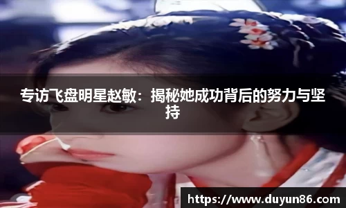 专访飞盘明星赵敏：揭秘她成功背后的努力与坚持