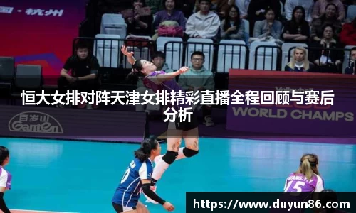恒大女排对阵天津女排精彩直播全程回顾与赛后分析